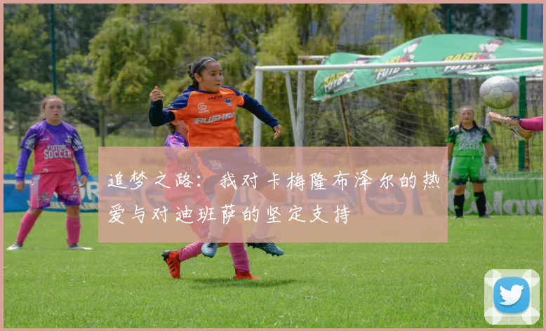 追梦之路：我对卡梅隆布泽尔的热爱与对迪班萨的坚定支持